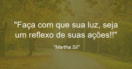 “Faça com que sua luz, seja um reflexo de suas ações!!”