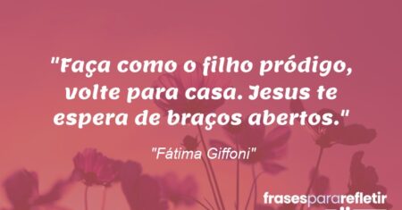 ““Faça como o filho pródigo, volte para casa. Jesus te espera de braços abertos.””