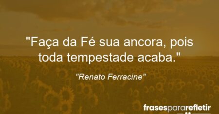 “Faça da Fé sua ancora, pois toda tempestade acaba.”