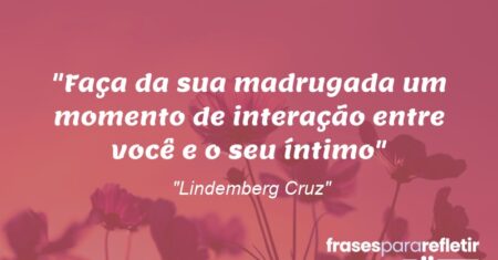 “Faça da sua madrugada um momento de interação entre você e o seu íntimo…”