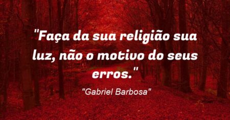 “Faça da sua religião sua luz, não o motivo do seus erros.”