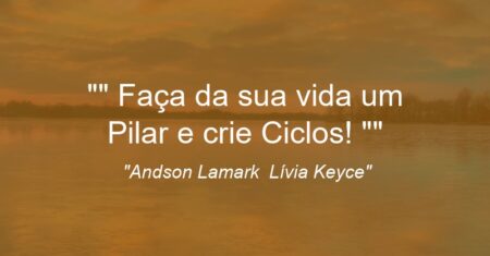 ” Faça da sua vida um Pilar e crie Ciclos! “