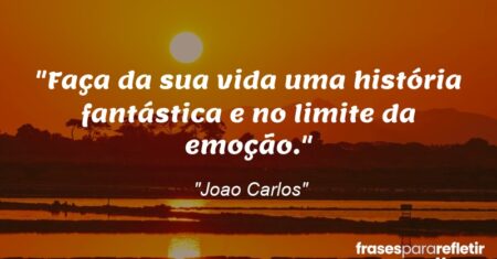 “Faça da sua vida uma história fantástica e no limite da emoção.”