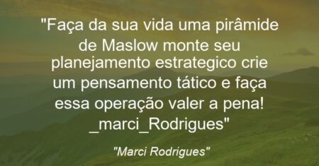 “Faça da sua vida uma pirâmide de Maslow monte seu planejamento estrategico crie um pensamento tático e faça essa operação valer a pena! _marci_Rodrigues”