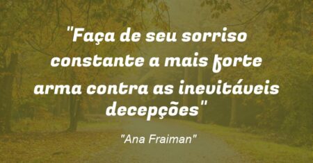 “Faça de seu sorriso constante a mais forte arma contra as inevitáveis decepções”