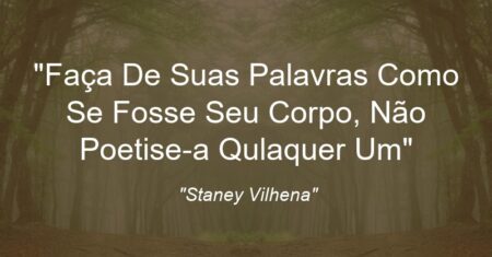 “Faça De Suas Palavras Como Se Fosse Seu Corpo, Não Poetise-a Qulaquer Um”