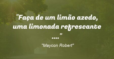 “Faça de um limão azedo, uma limonada refrescante (…).”