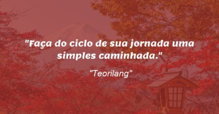 “Faça do ciclo de sua jornada uma simples caminhada.”