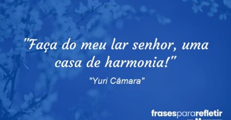 “Faça do meu lar senhor, uma casa de harmonia!”