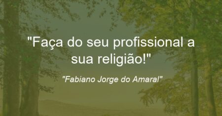 “Faça do seu profissional a sua religião!”