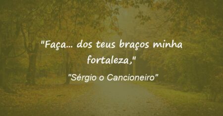 “Faça… dos teus braços minha fortaleza,”