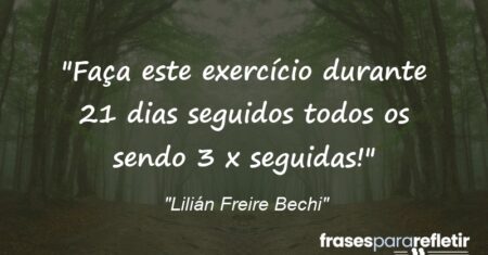 “Faça este exercício durante 21 dias seguidos todos os sendo 3 x seguidas!”