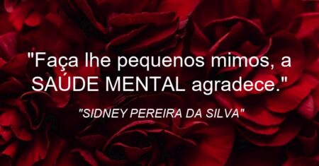 “Faça lhe pequenos mimos, a SAÚDE MENTAL agradece.”