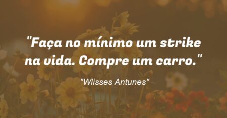 “Faça no mínimo um strike na vida. Compre um carro.”