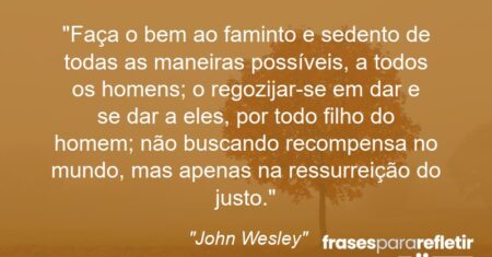 “Faça o bem ao faminto e sedento de todas as maneiras possíveis, a todos os homens; o regozijar-se em dar e se dar a eles, por todo filho do homem; não buscando recompensa no mundo, mas apenas na ressurreição do justo.”