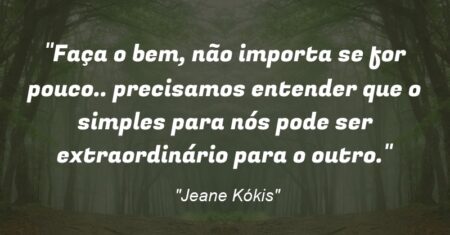 “Faça o bem, não importa se for pouco.. precisamos entender que o simples para nós pode ser extraordinário para o outro.”