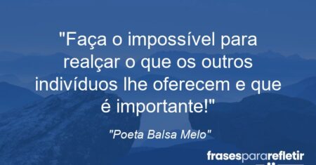 “Faça o impossível para realçar o que os outros indivíduos lhe oferecem e que é importante!”