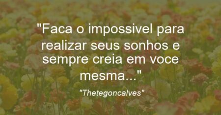 “Faca o impossivel para realizar seus sonhos e sempre creia em voce mesma…”