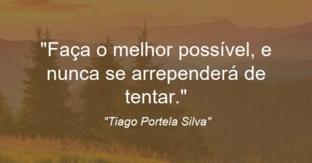 “Faça o melhor possível, e nunca se arrependerá de tentar.”