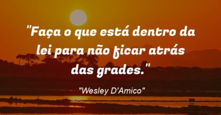 ““Faça o que está dentro da lei para não ficar atrás das grades.””