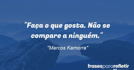 “Faça o que gosta. Não se compare a ninguém.”