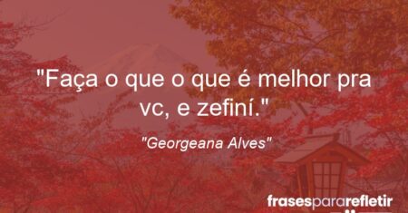 “Faça o que o que é melhor pra vc, e zefiní.”