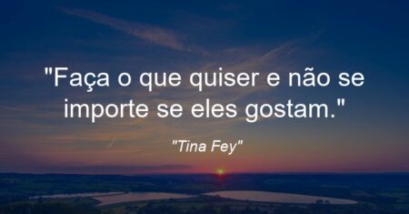 “Faça o que quiser e não se importe se eles gostam.”