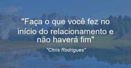 “Faça o que você fez no início do relacionamento e não haverá fim”