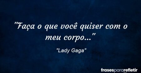 “Faça o que você quiser com o meu corpo…”