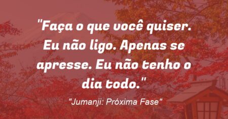“Faça o que você quiser. Eu não ligo. Apenas se apresse. Eu não tenho o dia todo.”