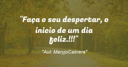 “Faça o seu despertar, o inicio de um dia feliz.!!!”