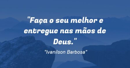 “Faça o seu melhor e entregue nas mãos de Deus.”
