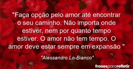 “Faça opção pelo amor até encontrar o seu caminho. Não importa onde estiver, nem por quanto tempo estiver. O amor não tem tempo. O amor deve estar sempre em expansão ✨”