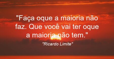“Faça oque a maioria não faz. Que você vai ter oque a maioria não tem.”