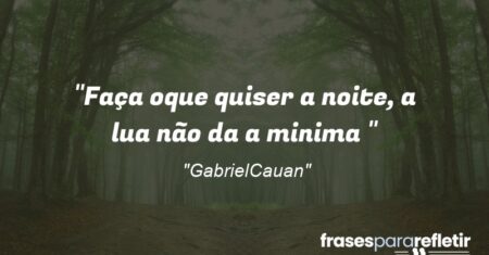 “Faça oque quiser a noite, a lua não da a minima ”
