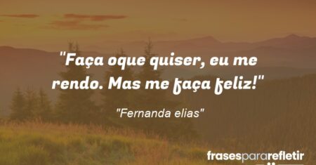 “Faça oque quiser, eu me rendo. Mas me faça feliz!”