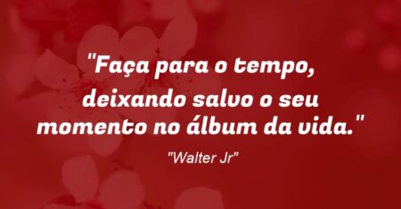 “Faça para o tempo, deixando salvo o seu momento no álbum da vida.”