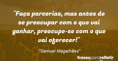 “Faça parcerias, mas antes de se preocupar com o que vai ganhar, preocupe-se com o que vai oferecer!”