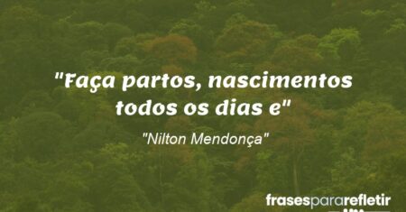 “Faça partos, nascimentos todos os dias e”