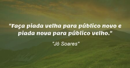 “Faça piada velha para público novo e piada nova para público velho.”