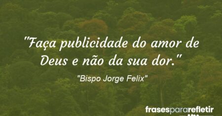“Faça publicidade do amor de Deus e não da sua dor.”