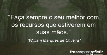 “Faça sempre o seu melhor com os recursos que estiverem em suas mãos.”