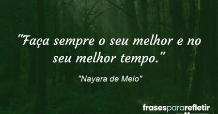 “Faça sempre o seu melhor e no seu melhor tempo.”