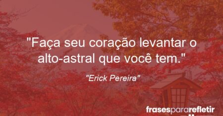 “Faça seu coração levantar o alto-astral que você tem.”