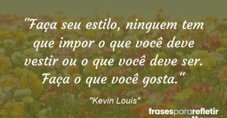 “Faça seu estilo, ninguem tem que impor o que você deve vestir ou o que você deve ser. Faça o que você gosta.”