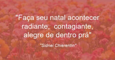 “Faça seu natal acontecer radiante, contagiante, alegre de dentro prá”