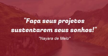 “Faça seus projetos sustentarem seus sonhos!”