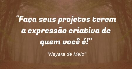 “Faça seus projetos terem a expressão criativa de quem você é!”