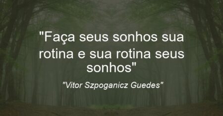 “Faça seus sonhos sua rotina e sua rotina seus sonhos”