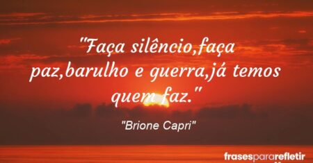 “Faça silêncio,faça paz,barulho e guerra,já temos quem faz.”